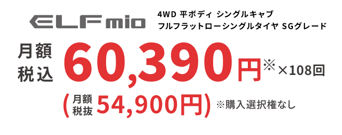 ELFmio 4WD 平ボディ シングルキャブ フルフラットローシングルタイヤ SGグレード 月額税込 60,390円※ ×108回 (月額税抜54,900円) ※購入選択権なし